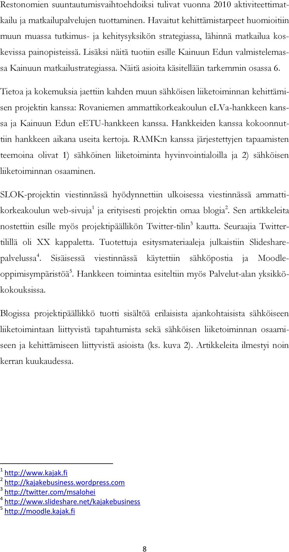 Lisäksi näitä tuotiin esille Kainuun Edun valmistelemassa Kainuun matkailustrategiassa. Näitä asioita käsitellään tarkemmin osassa 6.