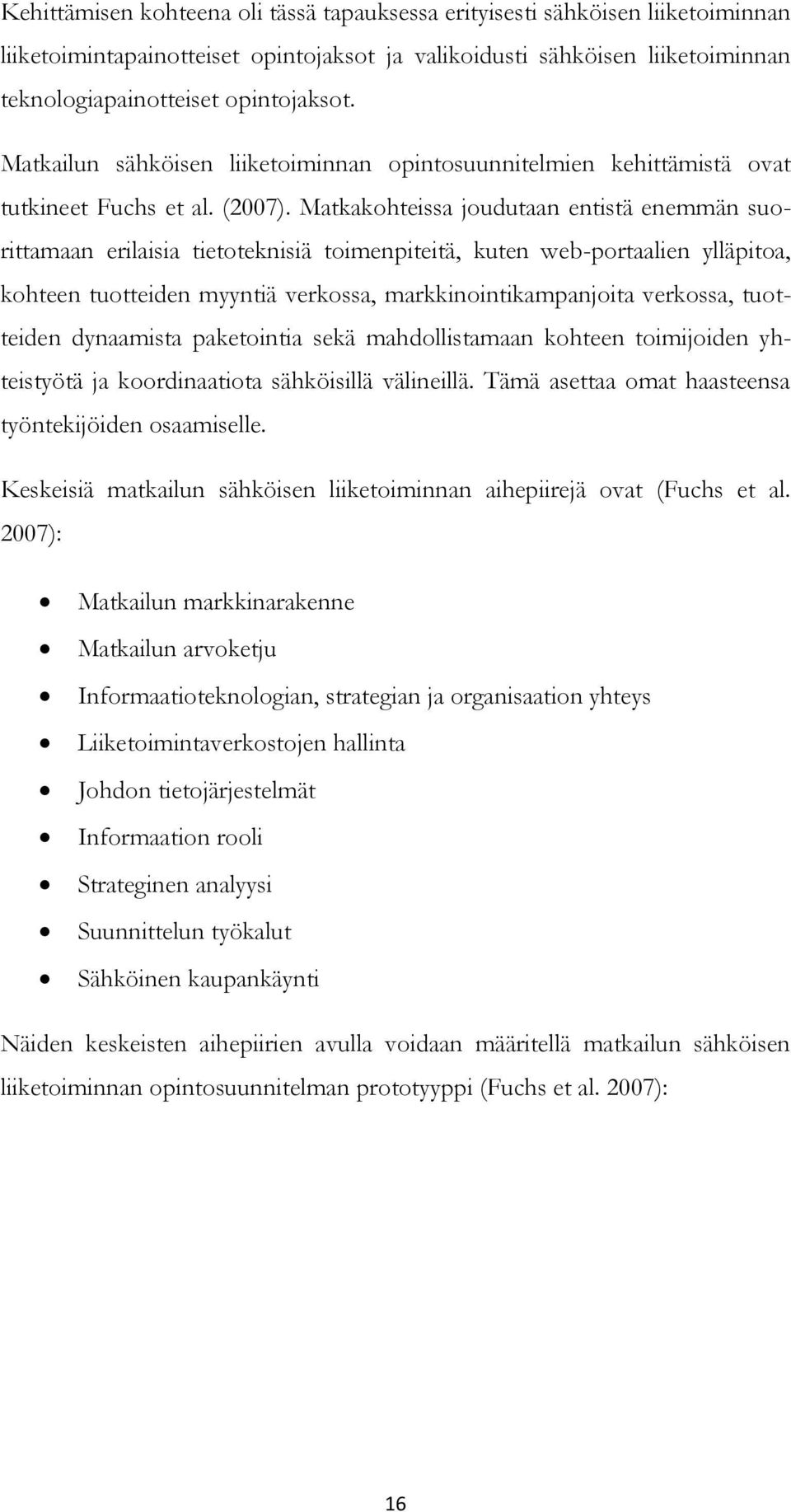 Matkakohteissa joudutaan entistä enemmän suorittamaan erilaisia tietoteknisiä toimenpiteitä, kuten web-portaalien ylläpitoa, kohteen tuotteiden myyntiä verkossa, markkinointikampanjoita verkossa,