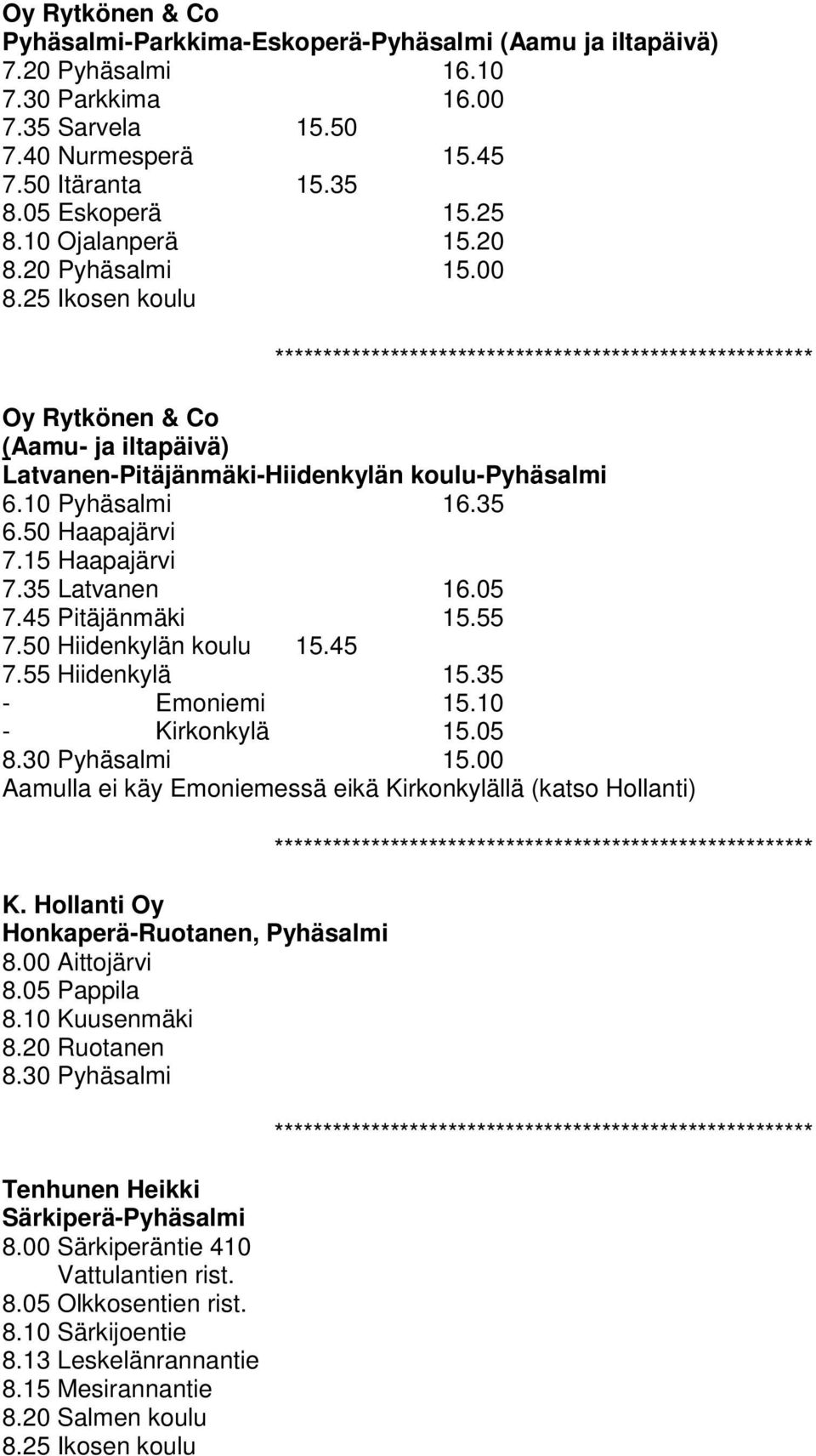 50 Hiidenkylän koulu 15.45 7.55 Hiidenkylä 15.35 - Emoniemi 15.10 - Kirkonkylä 15.05 8.30 Pyhäsalmi 15.00 Aamulla ei käy Emoniemessä eikä Kirkonkylällä (katso Hollanti) K.