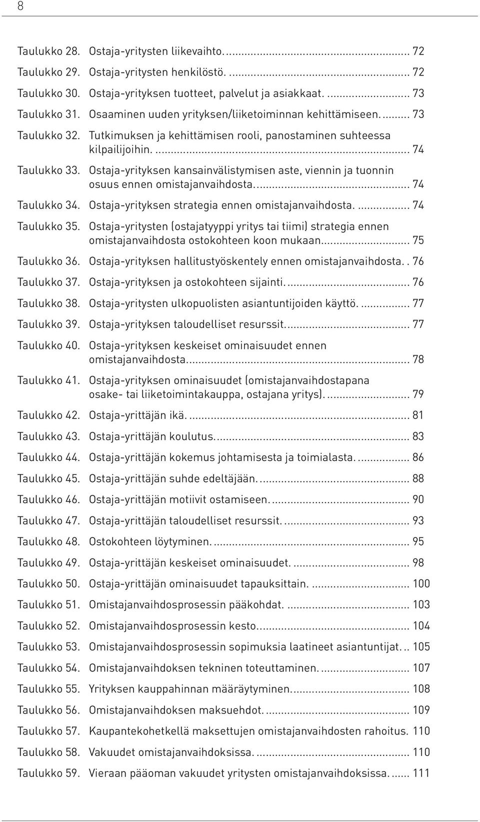 Ostaja-yrityksen kansainvälistymisen aste, viennin ja tuonnin osuus ennen omistajanvaihdosta... 74 Taulukko 34. Ostaja-yrityksen strategia ennen omistajanvaihdosta... 74 Taulukko 35.