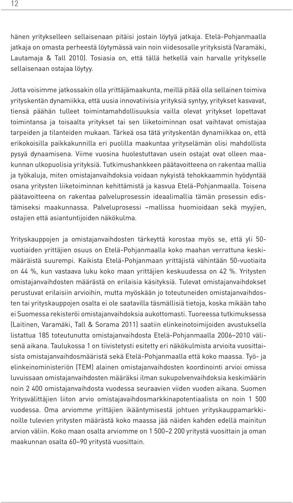 Jotta voisimme jatkossakin olla yrittäjämaakunta, meillä pitää olla sellainen toimiva yrityskentän dynamiikka, että uusia innovatiivisia yrityksiä syntyy, yritykset kasvavat, tiensä päähän tulleet