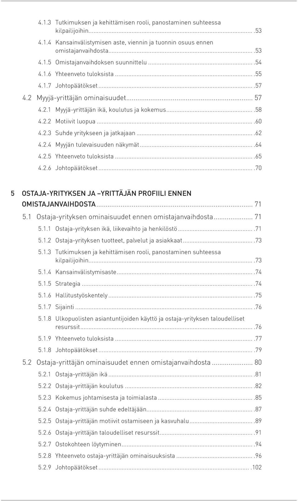 ...62 4.2.4 Myyjän tulevaisuuden näkymät....64 4.2.5 Yhteenveto tuloksista....65 4.2.6 Johtopäätökset....70 5 OSTAJA-YRITYKSEN JA YRITTÄJÄN PROFIILI ENNEN OMISTAJANVAIHDOSTA... 71 5.