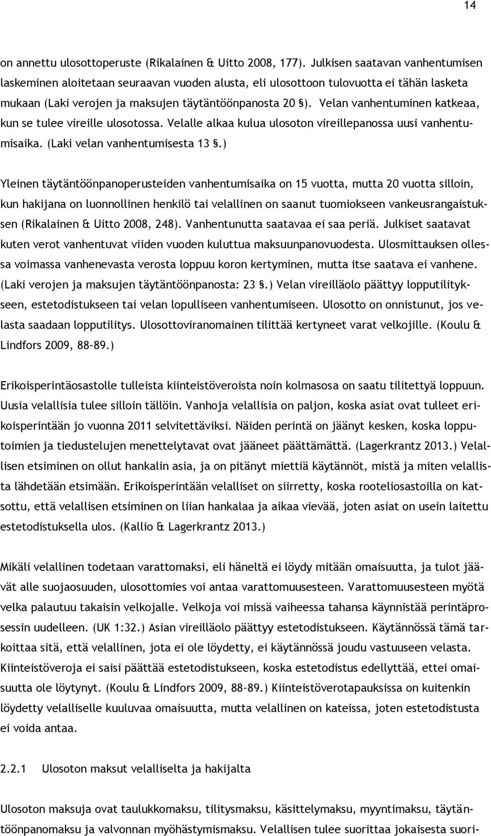 Velan vanhentuminen katkeaa, kun se tulee vireille ulosotossa. Velalle alkaa kulua ulosoton vireillepanossa uusi vanhentumisaika. (Laki velan vanhentumisesta 13.