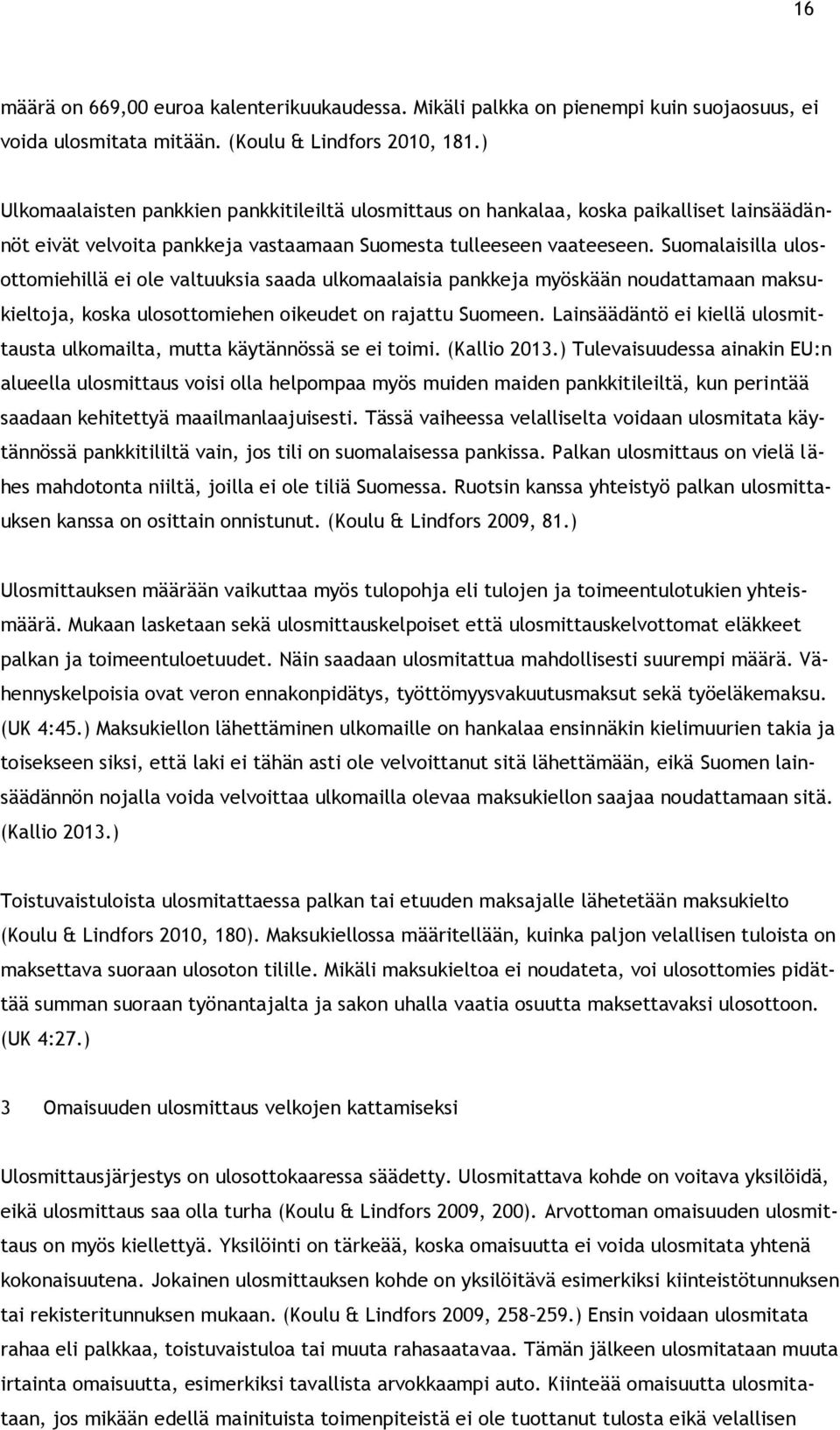 Suomalaisilla ulosottomiehillä ei ole valtuuksia saada ulkomaalaisia pankkeja myöskään noudattamaan maksukieltoja, koska ulosottomiehen oikeudet on rajattu Suomeen.