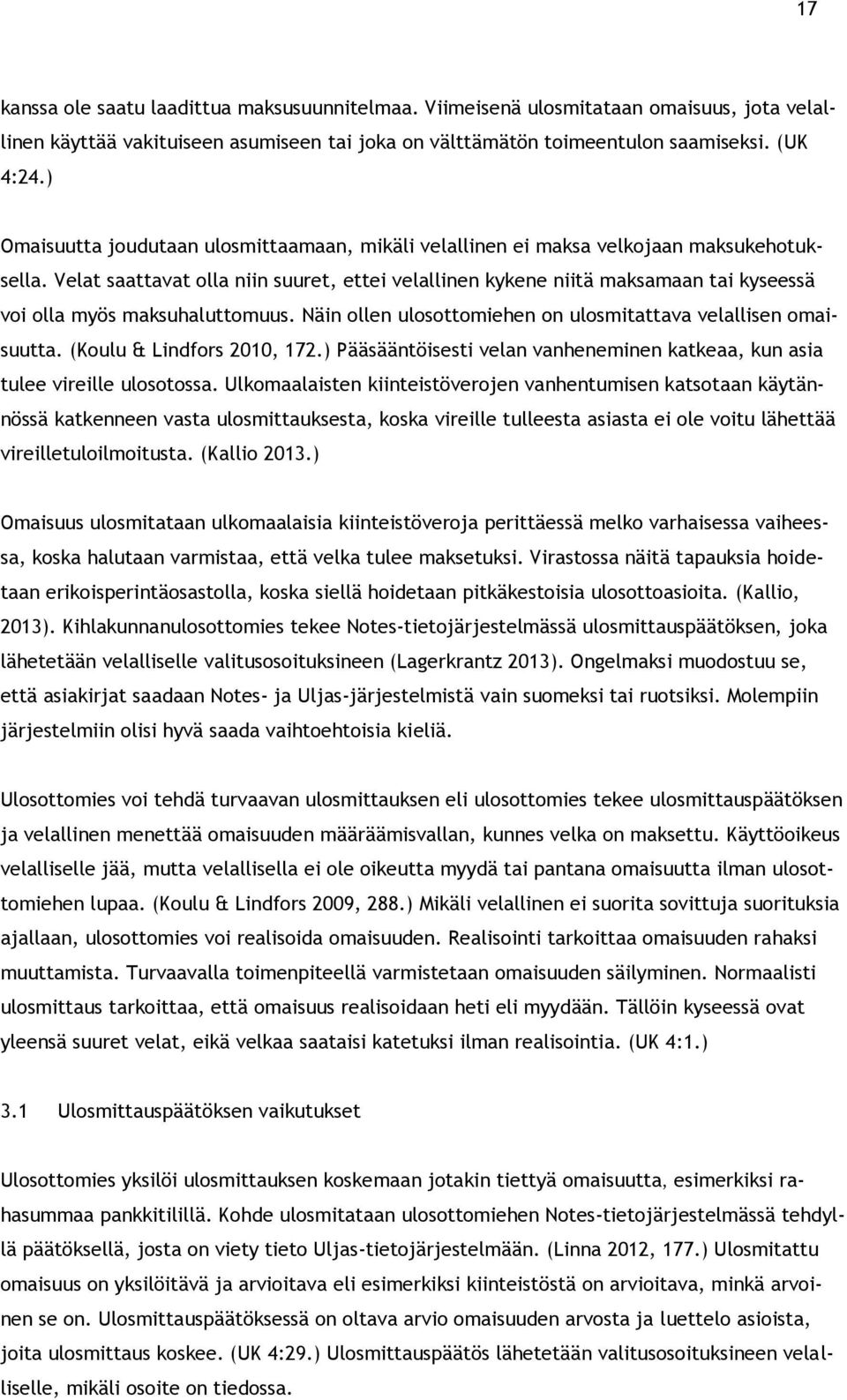 Velat saattavat olla niin suuret, ettei velallinen kykene niitä maksamaan tai kyseessä voi olla myös maksuhaluttomuus. Näin ollen ulosottomiehen on ulosmitattava velallisen omaisuutta.