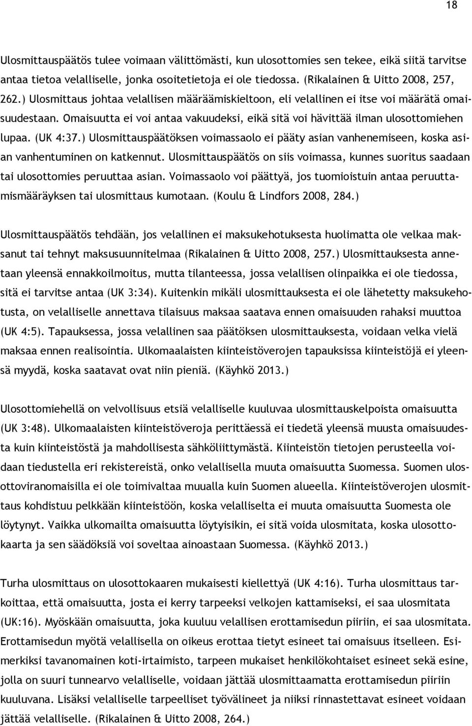 ) Ulosmittauspäätöksen voimassaolo ei pääty asian vanhenemiseen, koska asian vanhentuminen on katkennut. Ulosmittauspäätös on siis voimassa, kunnes suoritus saadaan tai ulosottomies peruuttaa asian.