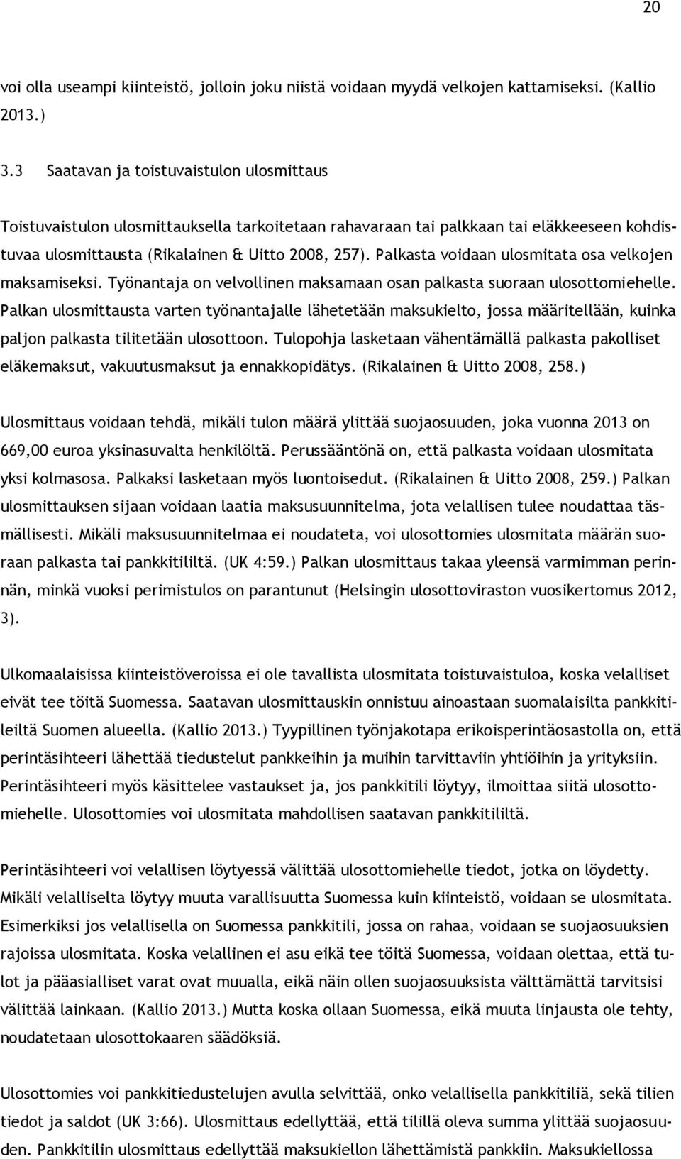 Palkasta voidaan ulosmitata osa velkojen maksamiseksi. Työnantaja on velvollinen maksamaan osan palkasta suoraan ulosottomiehelle.