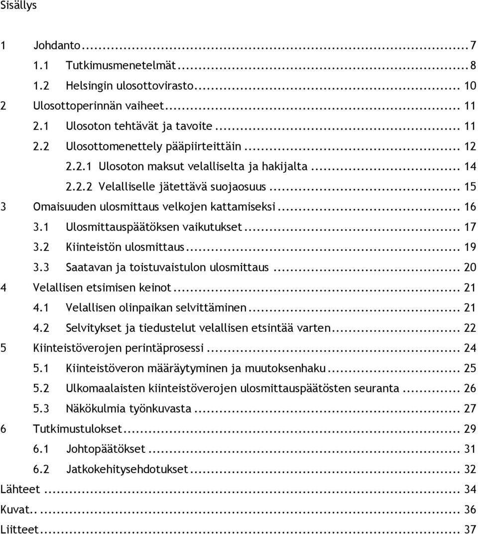 .. 17 3.2 Kiinteistön ulosmittaus... 19 3.3 Saatavan ja toistuvaistulon ulosmittaus... 20 4 Velallisen etsimisen keinot... 21 4.1 Velallisen olinpaikan selvittäminen... 21 4.2 Selvitykset ja tiedustelut velallisen etsintää varten.