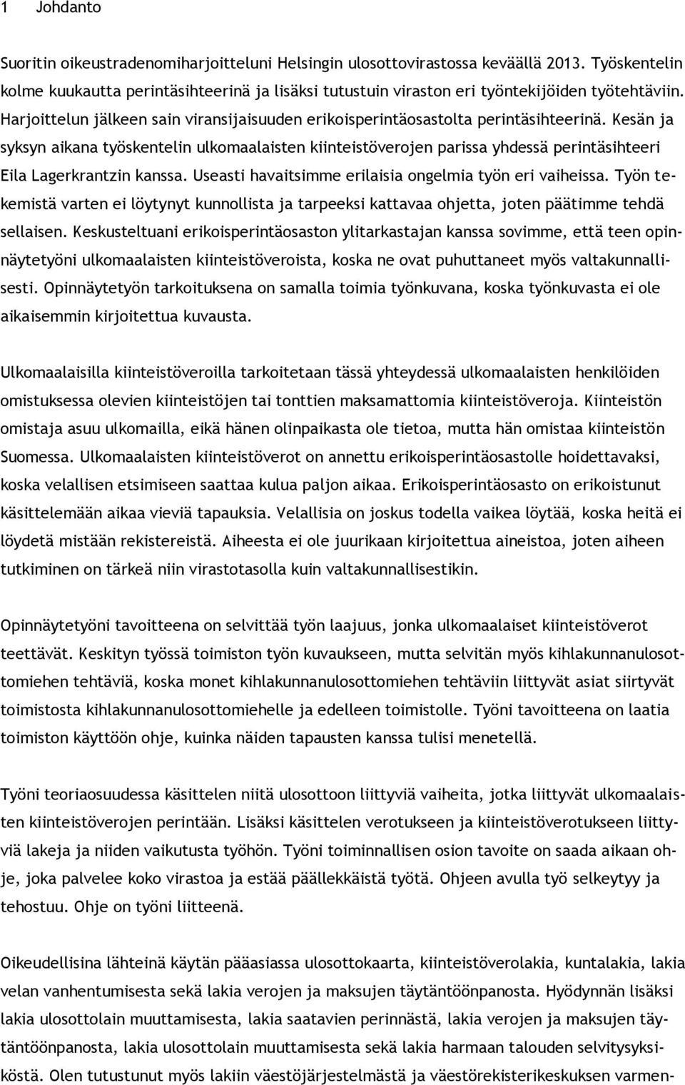 Kesän ja syksyn aikana työskentelin ulkomaalaisten kiinteistöverojen parissa yhdessä perintäsihteeri Eila Lagerkrantzin kanssa. Useasti havaitsimme erilaisia ongelmia työn eri vaiheissa.