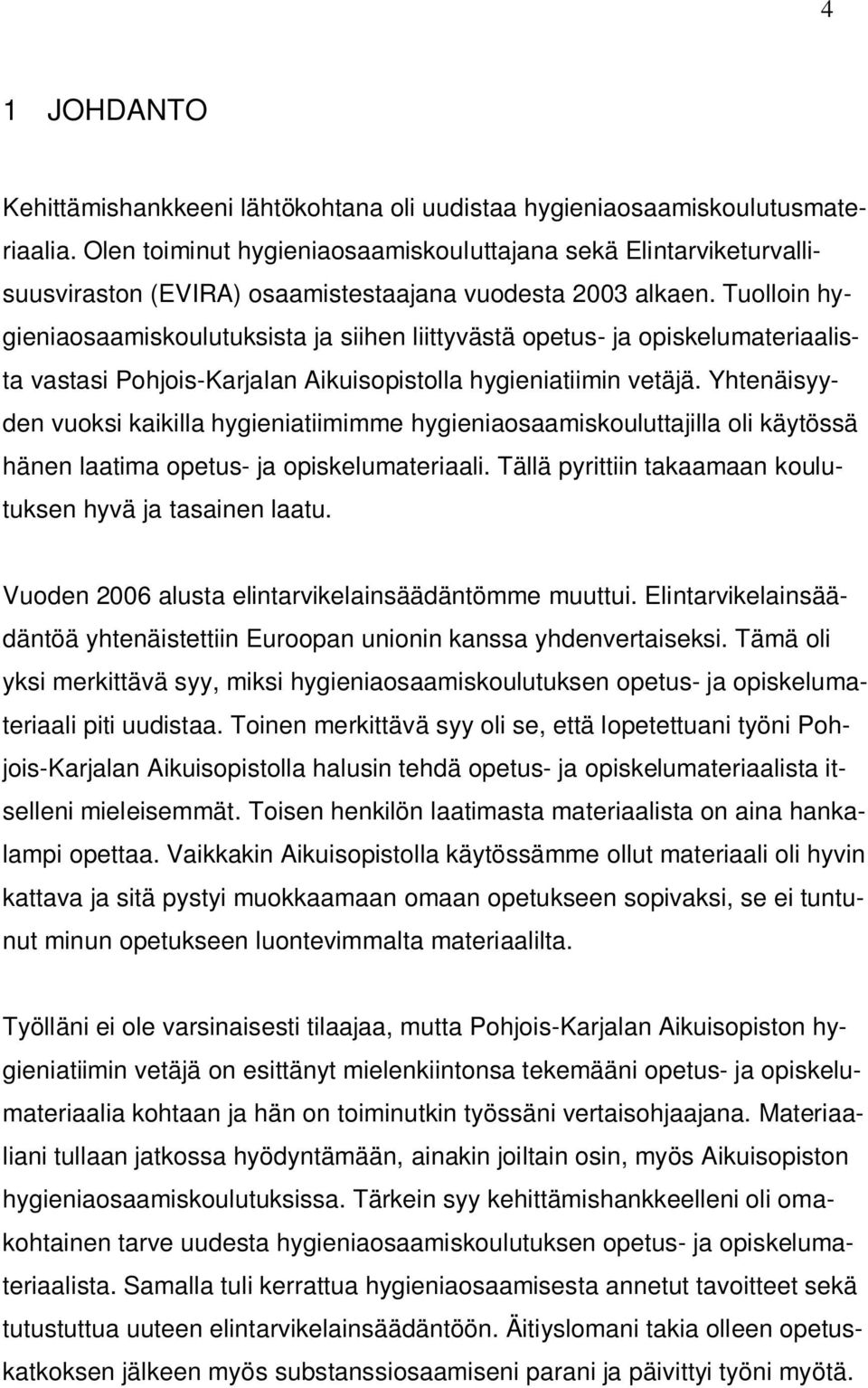 Tuolloin hygieniaosaamiskoulutuksista ja siihen liittyvästä opetus- ja opiskelumateriaalista vastasi Pohjois-Karjalan Aikuisopistolla hygieniatiimin vetäjä.
