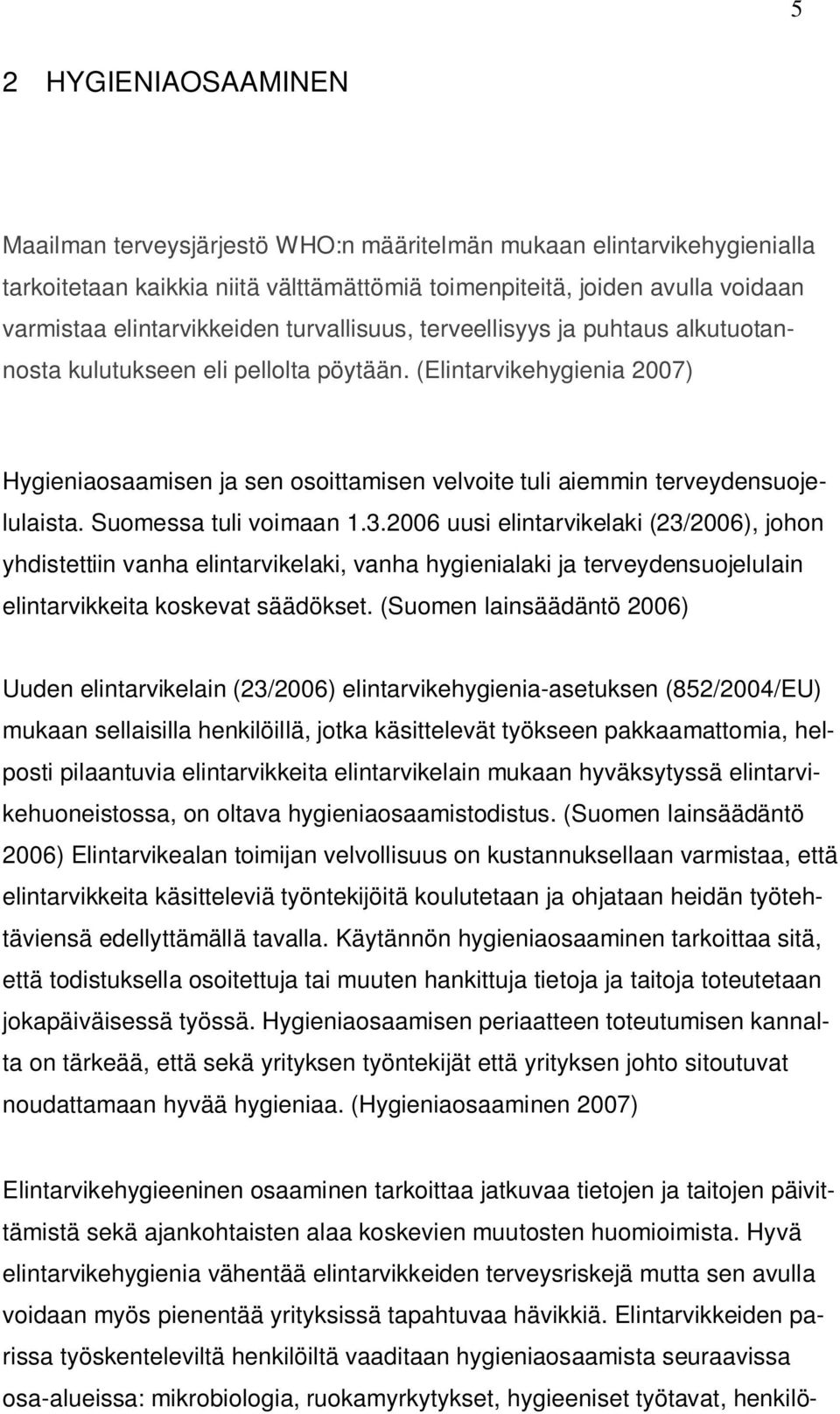 (Elintarvikehygienia 2007) Hygieniaosaamisen ja sen osoittamisen velvoite tuli aiemmin terveydensuojelulaista. Suomessa tuli voimaan 1.3.