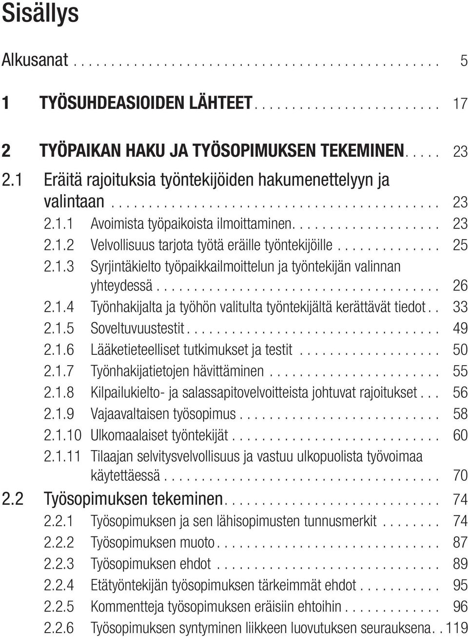 . 33 2.1.5 Soveltuvuustestit... 49 2.1.6 Lääketieteelliset tutkimukset ja testit... 50 2.1.7 Työnhakijatietojen hävittäminen... 55 2.1.8 Kilpailukielto- ja salassapitovelvoitteista johtuvat rajoitukset.