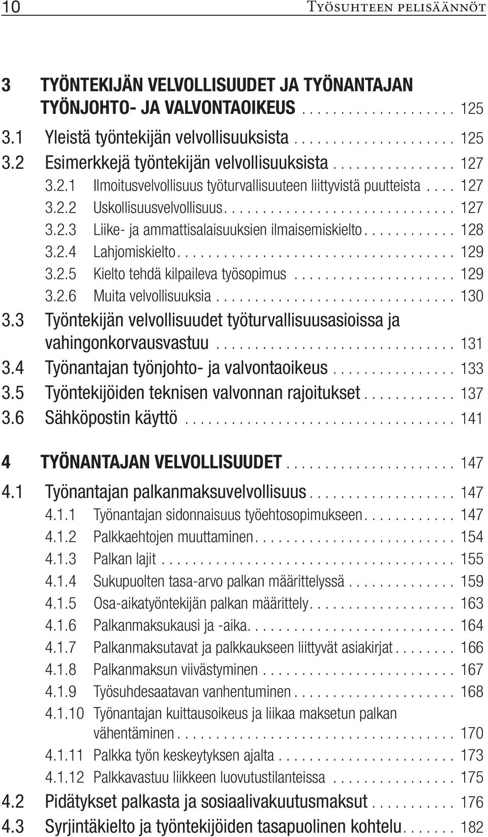 ... 129 3.2.5 Kielto tehdä kilpaileva työsopimus... 129 3.2.6 Muita velvollisuuksia... 130 3.3 Työntekijän velvollisuudet työturvallisuusasioissa ja vahingonkorvausvastuu... 131 3.