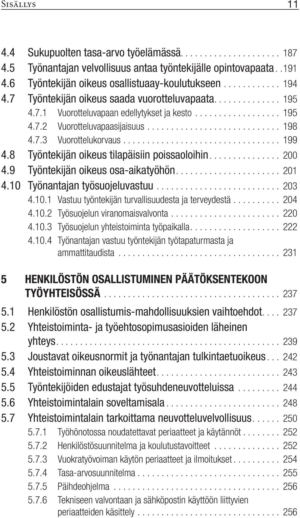 8 Työntekijän oikeus tilapäisiin poissaoloihin.... 200 4.9 Työntekijän oikeus osa-aikatyöhön.... 201 4.10 Työnantajan työsuojeluvastuu... 203 4.10.1 Vastuu työntekijän turvallisuudesta ja terveydestä.