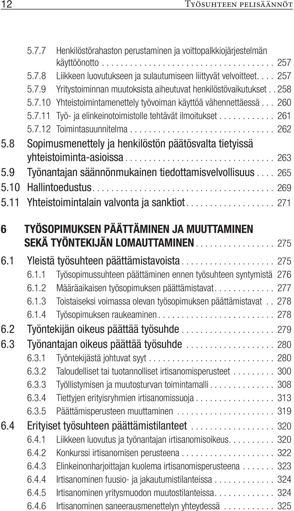 8 Sopimusmenettely ja henkilöstön päätösvalta tietyissä yhteistoiminta-asioissa... 263 5.9 Työnantajan säännönmukainen tiedottamisvelvollisuus... 265 5.10 Hallintoedustus.... 269 5.