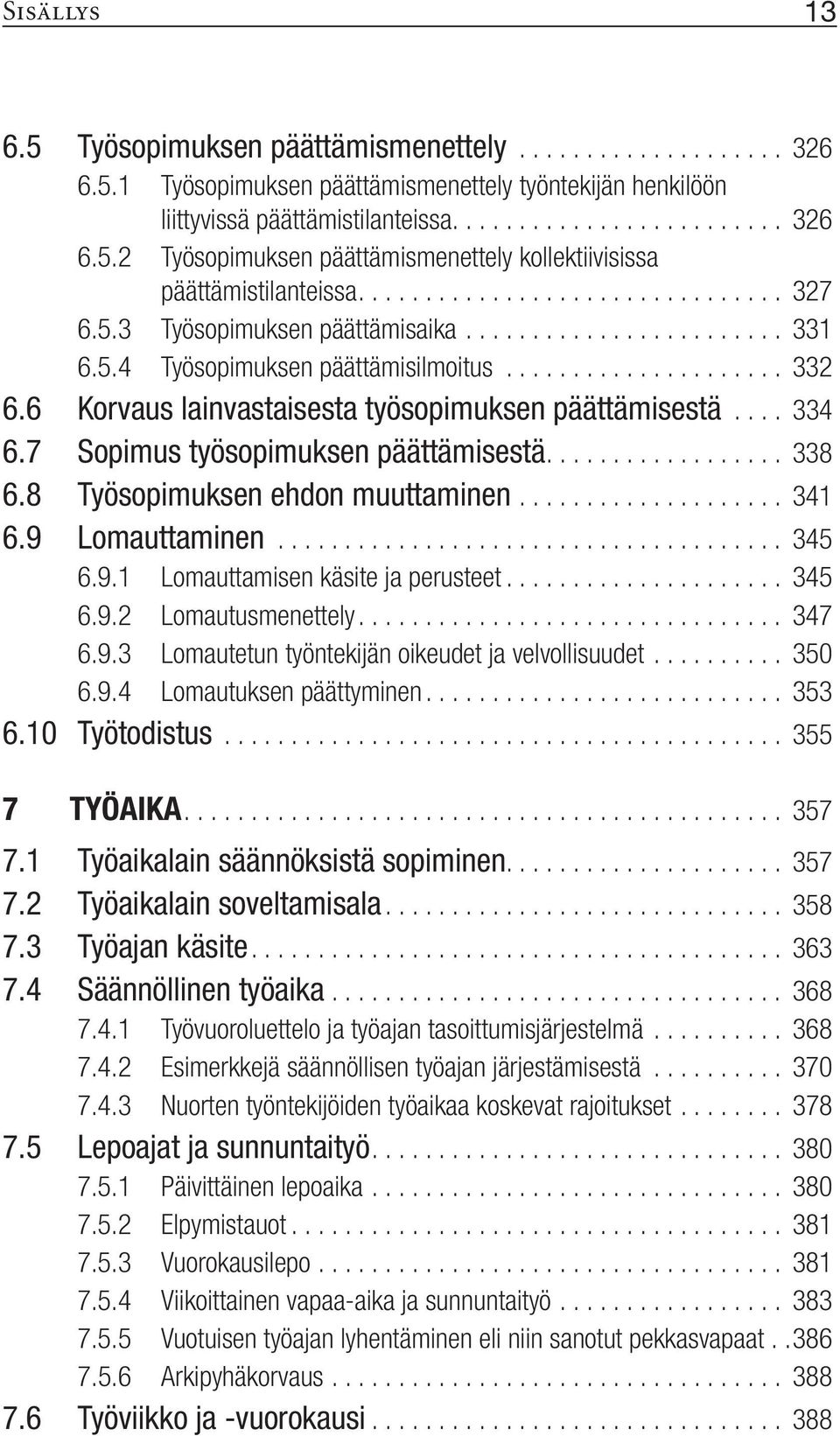 ... 338 6.8 Työsopimuksen ehdon muuttaminen... 341 6.9 Lomauttaminen... 345 6.9.1 Lomauttamisen käsite ja perusteet... 345 6.9.2 Lomautusmenettely.... 347 6.9.3 Lomautetun työntekijän oikeudet ja velvollisuudet.