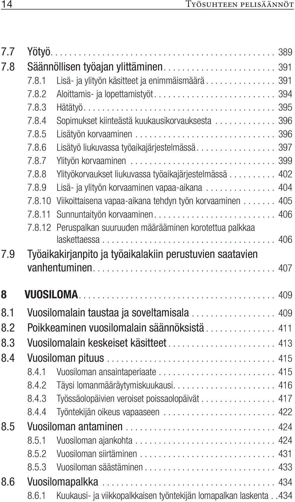 .. 402 7.8.9 Lisä- ja ylityön korvaaminen vapaa-aikana... 404 7.8.10 Viikoittaisena vapaa-aikana tehdyn työn korvaaminen... 405 7.8.11 Sunnuntaityön korvaaminen... 406 7.8.12 Peruspalkan suuruuden määrääminen korotettua palkkaa laskettaessa.