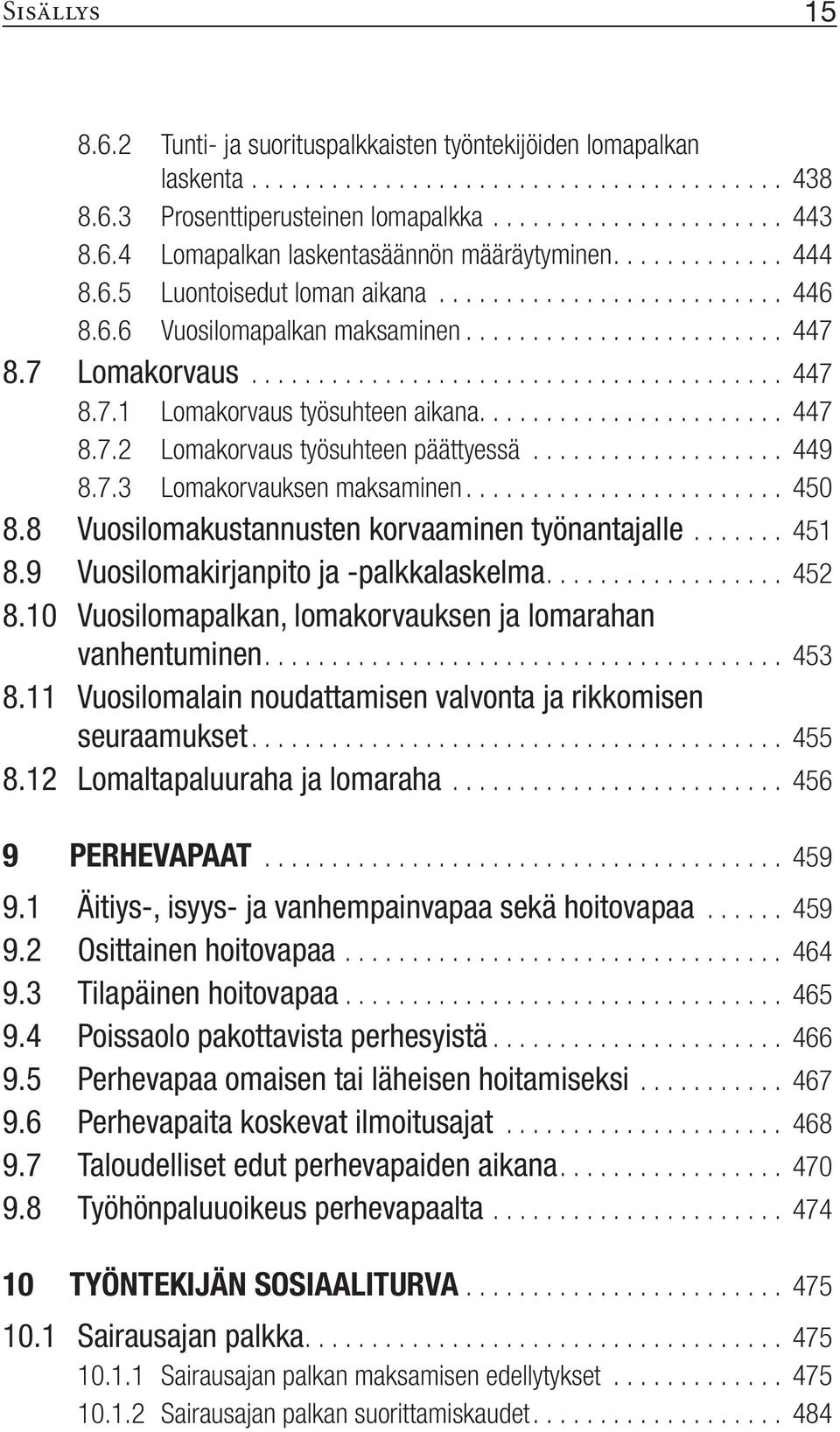 8 Vuosilomakustannusten korvaaminen työnantajalle... 451 8.9 Vuosilomakirjanpito ja -palkkalaskelma.... 452 8.10 Vuosilomapalkan, lomakorvauksen ja lomarahan vanhentuminen.... 453 8.