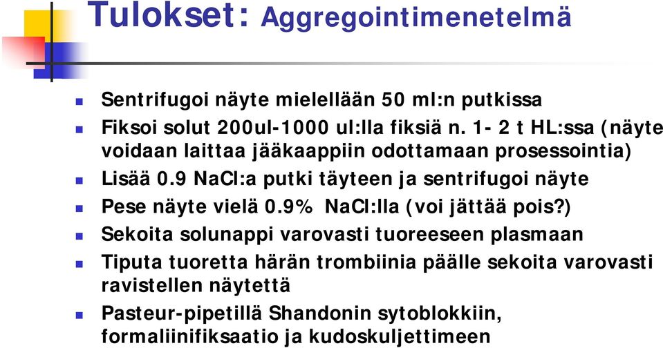 9 NaCl:a putki täyteen ja sentrifugoi näyte Pese näyte vielä 0.9% NaCl:lla (voi jättää pois?