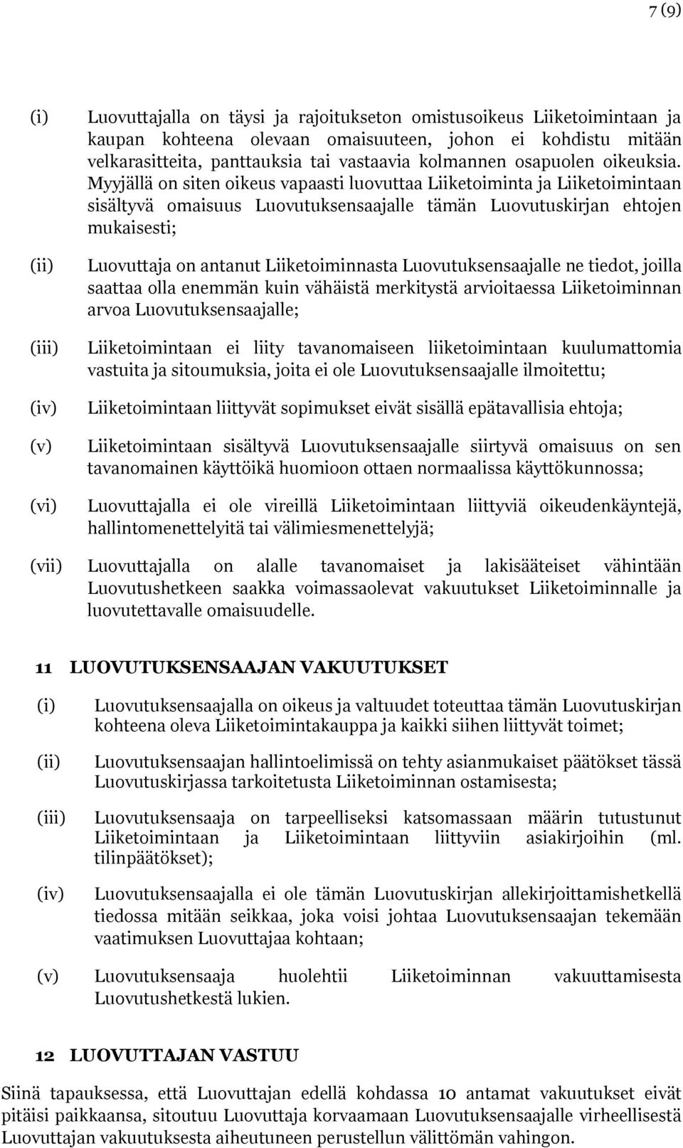 Myyjällä on siten oikeus vapaasti luovuttaa Liiketoiminta ja Liiketoimintaan sisältyvä omaisuus Luovutuksensaajalle tämän Luovutuskirjan ehtojen mukaisesti; Luovuttaja on antanut Liiketoiminnasta