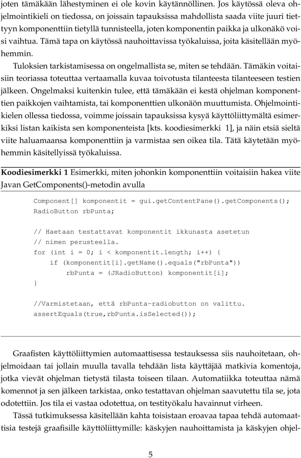 Tämä tapa on käytössä nauhoittavissa työkaluissa, joita käsitellään myöhemmin. Tuloksien tarkistamisessa on ongelmallista se, miten se tehdään.