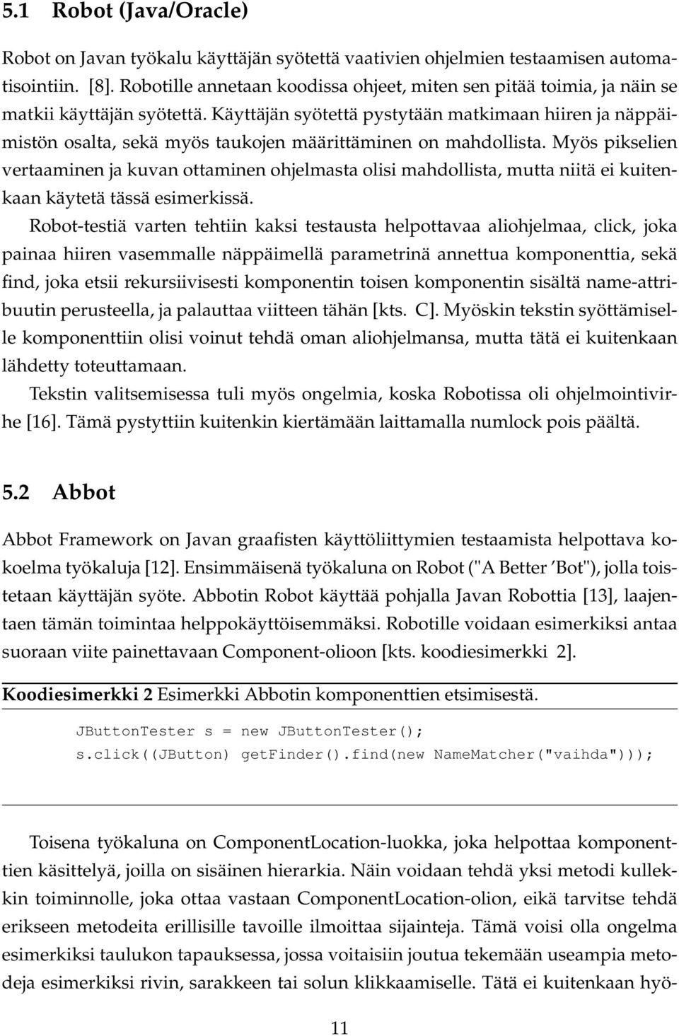 Käyttäjän syötettä pystytään matkimaan hiiren ja näppäimistön osalta, sekä myös taukojen määrittäminen on mahdollista.