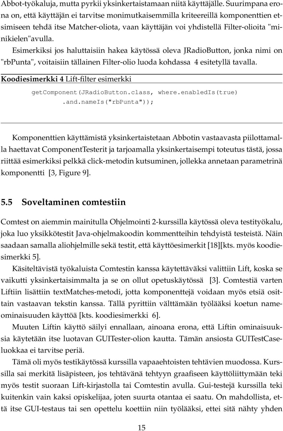 Esimerkiksi jos haluttaisiin hakea käytössä oleva JRadioButton, jonka nimi on "rbpunta", voitaisiin tällainen Filter-olio luoda kohdassa 4 esitetyllä tavalla.