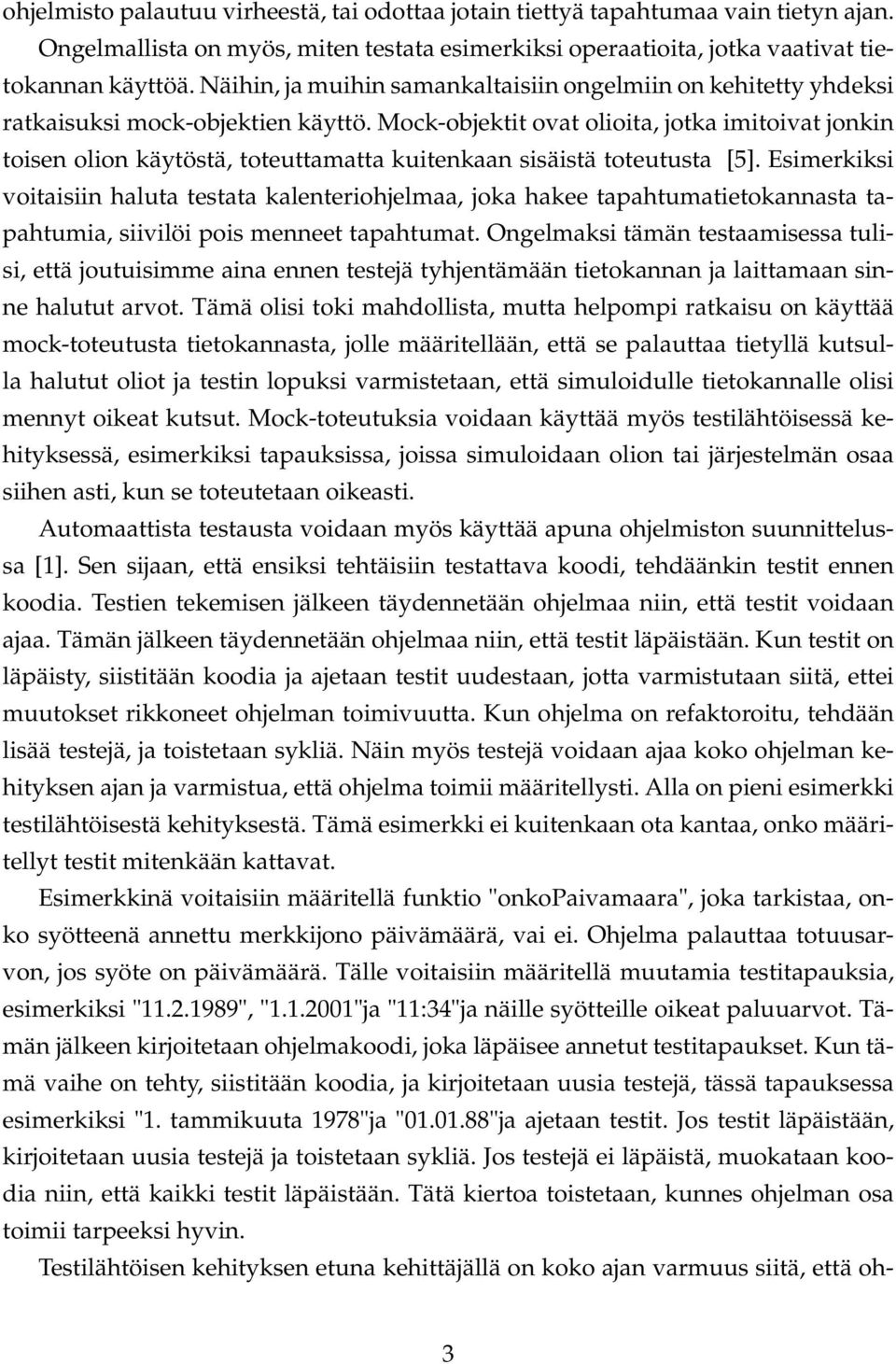 Mock-objektit ovat olioita, jotka imitoivat jonkin toisen olion käytöstä, toteuttamatta kuitenkaan sisäistä toteutusta [5].