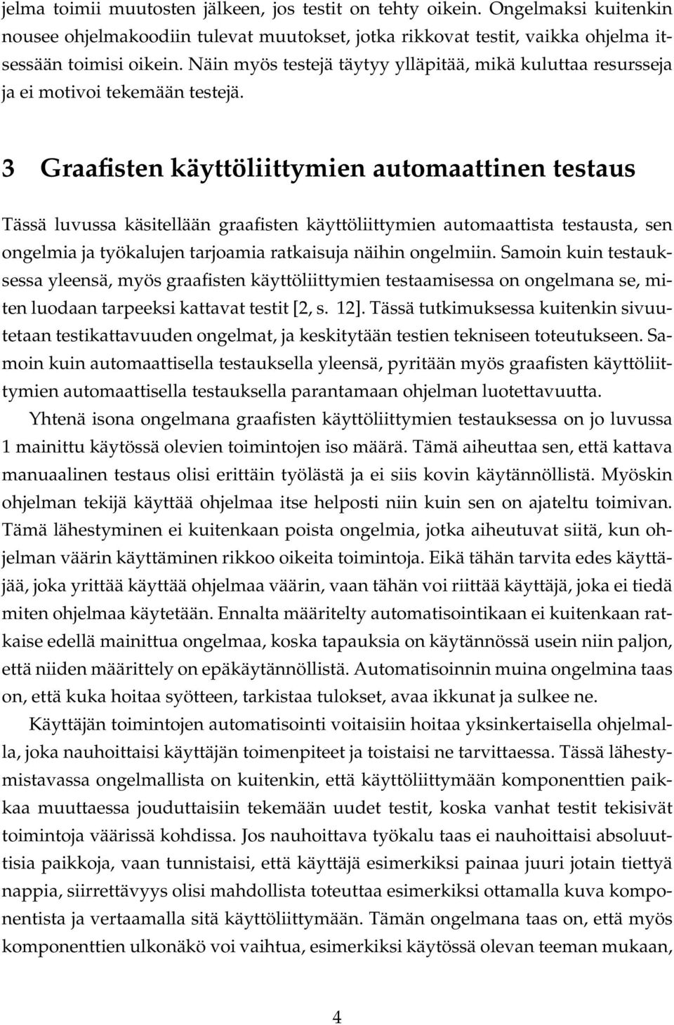 3 Graafisten käyttöliittymien automaattinen testaus Tässä luvussa käsitellään graafisten käyttöliittymien automaattista testausta, sen ongelmia ja työkalujen tarjoamia ratkaisuja näihin ongelmiin.