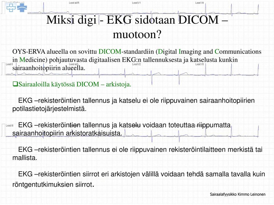 sairaanhoitopiirin alueella. Sairaaloilla käytössä DICOM arkistoja. EKG rekisteröintien tallennus ja katselu ei ole riippuvainen sairaanhoitopiirien potilastietojärjestelmistä.