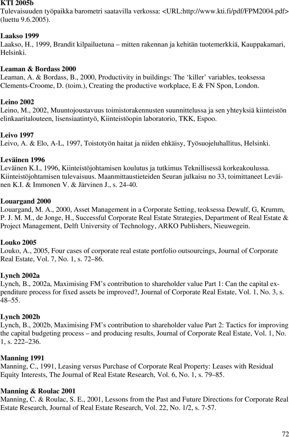 , 2000, Productivity in buildings: The killer variables, teoksessa Clements-Croome, D. (toim.), Creating the productive workplace, E & FN Spon, London. Leino 2002 Leino, M.