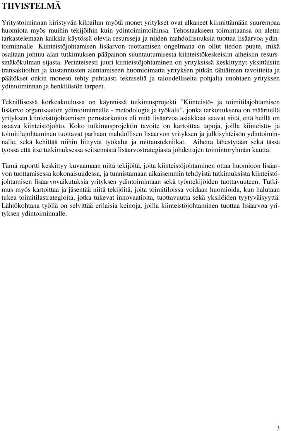 Kiinteistöjohtamisen lisäarvon tuottamisen ongelmana on ollut tiedon puute, mikä osaltaan johtuu alan tutkimuksen pääpainon suuntautumisesta kiinteistökeskeisiin aiheisiin resurssinäkökulman sijasta.