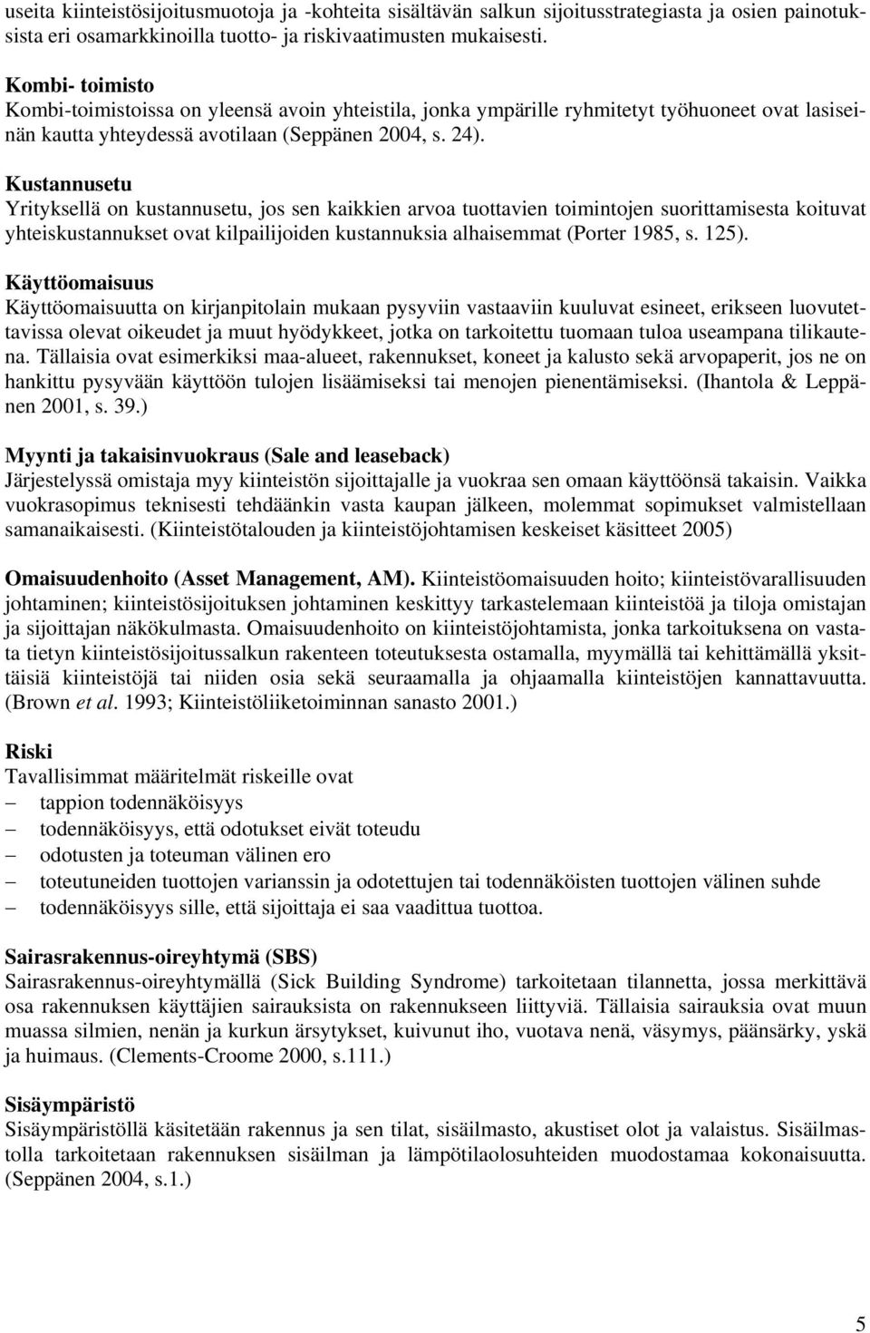 Kustannusetu Yrityksellä on kustannusetu, jos sen kaikkien arvoa tuottavien toimintojen suorittamisesta koituvat yhteiskustannukset ovat kilpailijoiden kustannuksia alhaisemmat (Porter 1985, s. 125).