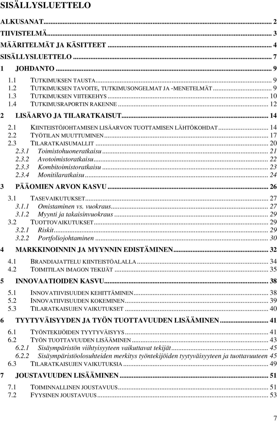 .. 17 2.3 TILARATKAISUMALLIT... 20 2.3.1 Toimistohuoneratkaisu... 21 2.3.2 Avotoimistoratkaisu... 22 2.3.3 Kombitoimistoratkaisu... 23 2.3.4 Monitilaratkaisu... 24 3 PÄÄOMIEN ARVON KASVU... 26 3.