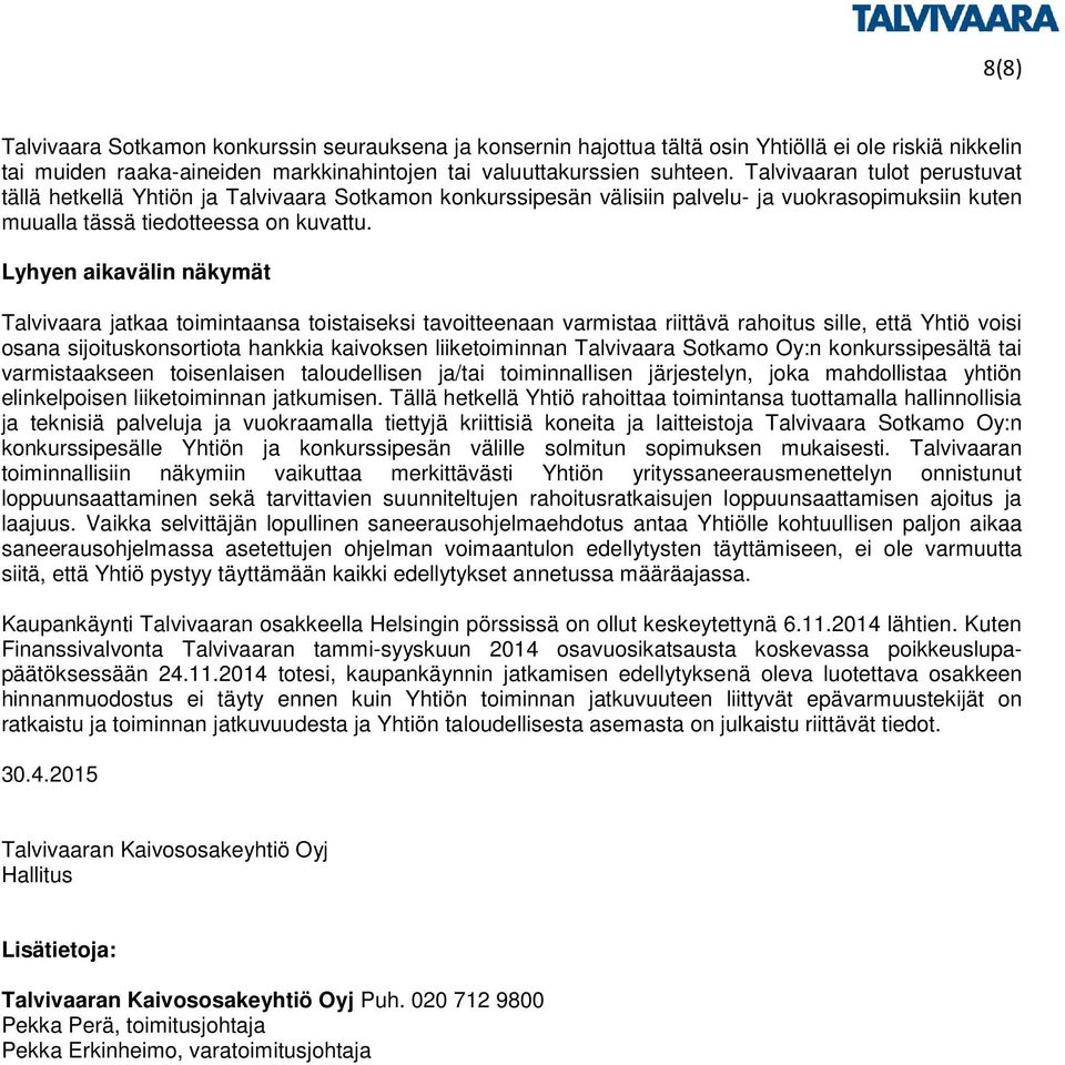 Lyhyen aikavälin näkymät Talvivaara jatkaa toimintaansa toistaiseksi tavoitteenaan varmistaa riittävä rahoitus sille, että Yhtiö voisi osana sijoituskonsortiota hankkia kaivoksen liiketoiminnan