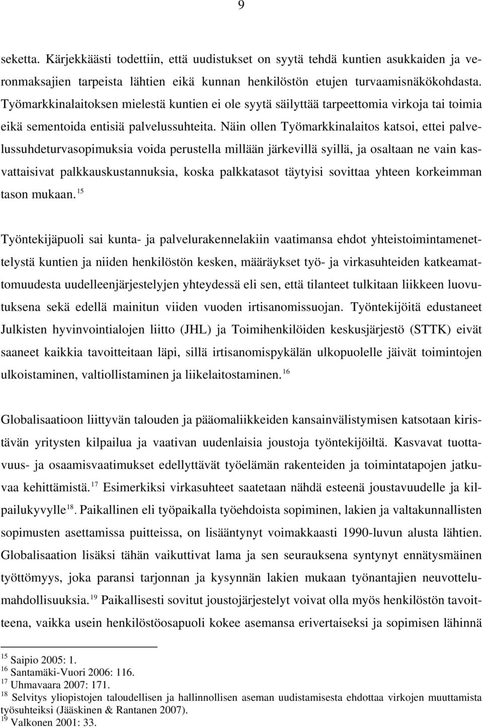 Näin ollen Työmarkkinalaitos katsoi, ettei palvelussuhdeturvasopimuksia voida perustella millään järkevillä syillä, ja osaltaan ne vain kasvattaisivat palkkauskustannuksia, koska palkkatasot täytyisi