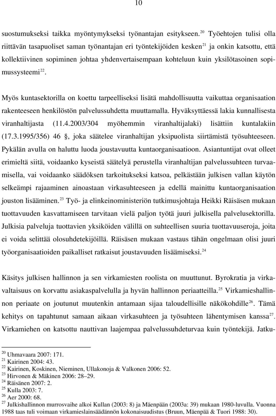 yksilötasoinen sopimussysteemi 22. Myös kuntasektorilla on koettu tarpeelliseksi lisätä mahdollisuutta vaikuttaa organisaation rakenteeseen henkilöstön palvelussuhdetta muuttamalla.