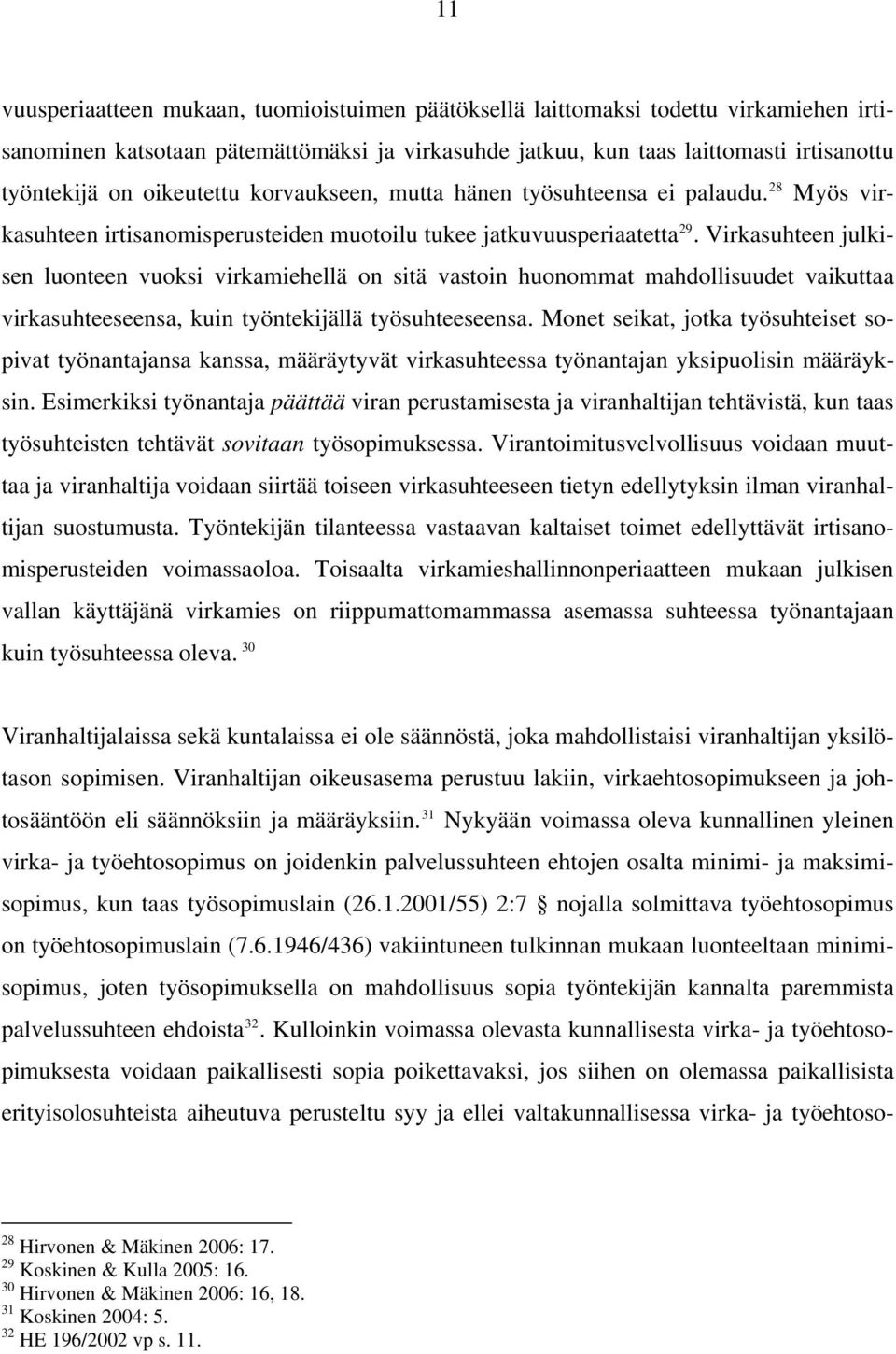 Virkasuhteen julkisen luonteen vuoksi virkamiehellä on sitä vastoin huonommat mahdollisuudet vaikuttaa virkasuhteeseensa, kuin työntekijällä työsuhteeseensa.