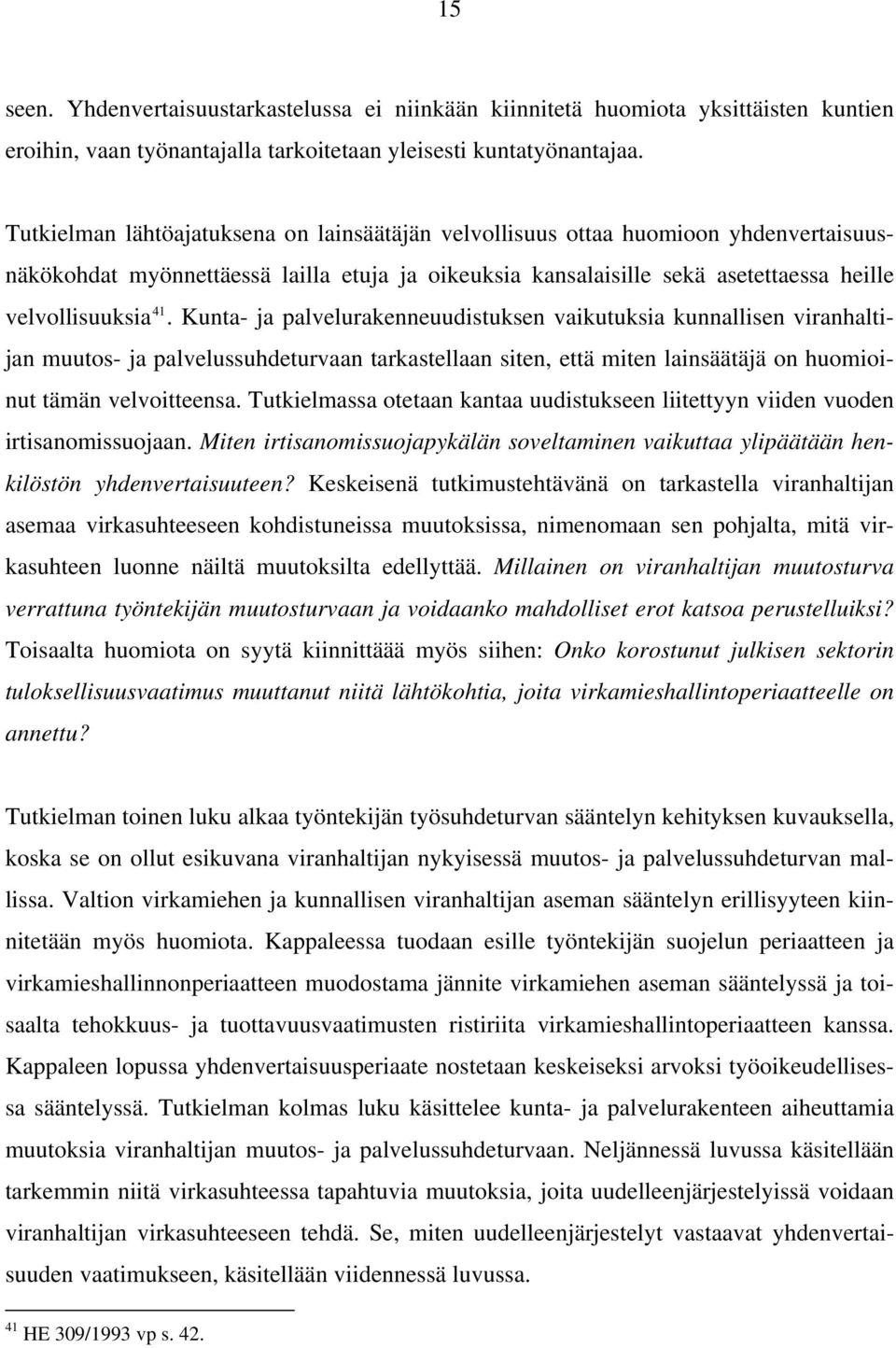 Kunta- ja palvelurakenneuudistuksen vaikutuksia kunnallisen viranhaltijan muutos- ja palvelussuhdeturvaan tarkastellaan siten, että miten lainsäätäjä on huomioinut tämän velvoitteensa.