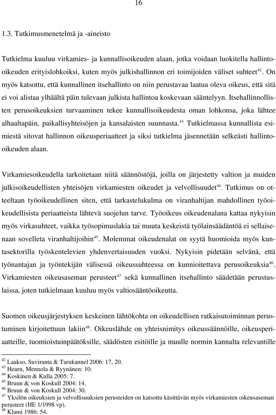 suhteet 42. On myös katsottu, että kunnallinen itsehallinto on niin perustavaa laatua oleva oikeus, että sitä ei voi alistaa ylhäältä päin tulevaan julkista hallintoa koskevaan sääntelyyn.