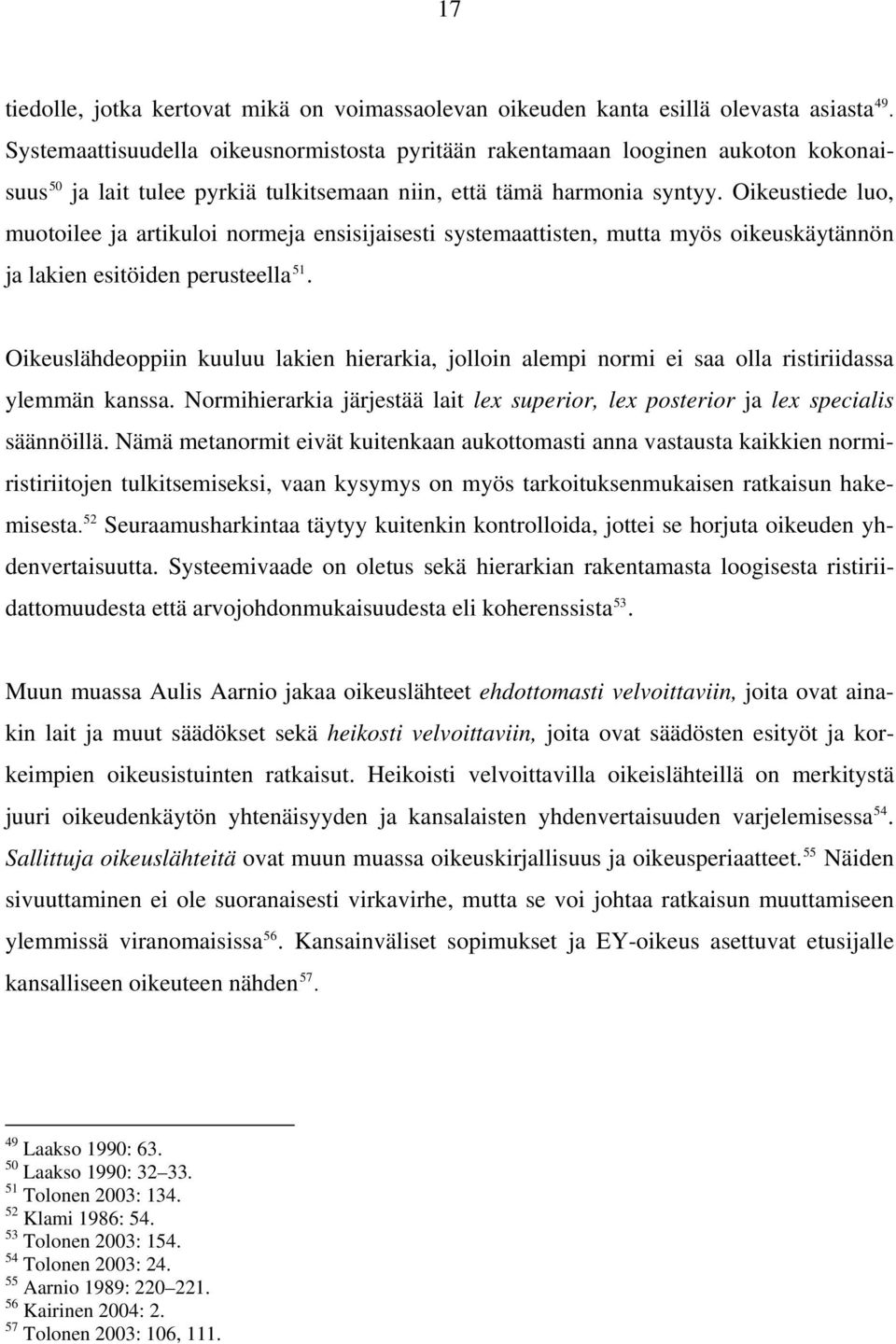 Oikeustiede luo, muotoilee ja artikuloi normeja ensisijaisesti systemaattisten, mutta myös oikeuskäytännön ja lakien esitöiden perusteella 51.