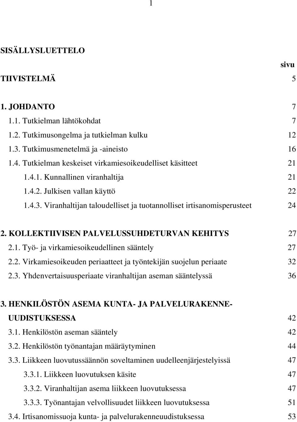 Viranhaltijan taloudelliset ja tuotannolliset irtisanomisperusteet 24 2. KOLLEKTIIVISEN PALVELUSSUHDETURVAN KEHITYS 27 2.1. Työ- ja virkamiesoikeudellinen sääntely 27 2.2. Virkamiesoikeuden periaatteet ja työntekijän suojelun periaate 32 2.