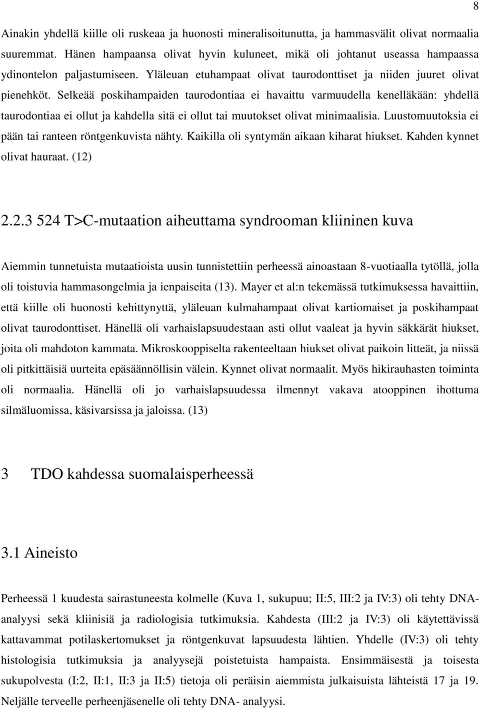 Selkeää poskihampaiden taurodontiaa ei havaittu varmuudella kenelläkään: yhdellä taurodontiaa ei ollut ja kahdella sitä ei ollut tai muutokset olivat minimaalisia.