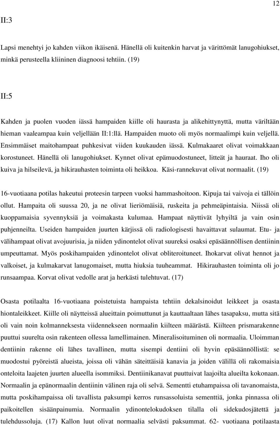 Hampaiden muoto oli myös normaalimpi kuin veljellä. Ensimmäiset maitohampaat puhkesivat viiden kuukauden iässä. Kulmakaaret olivat voimakkaan korostuneet. Hänellä oli lanugohiukset.