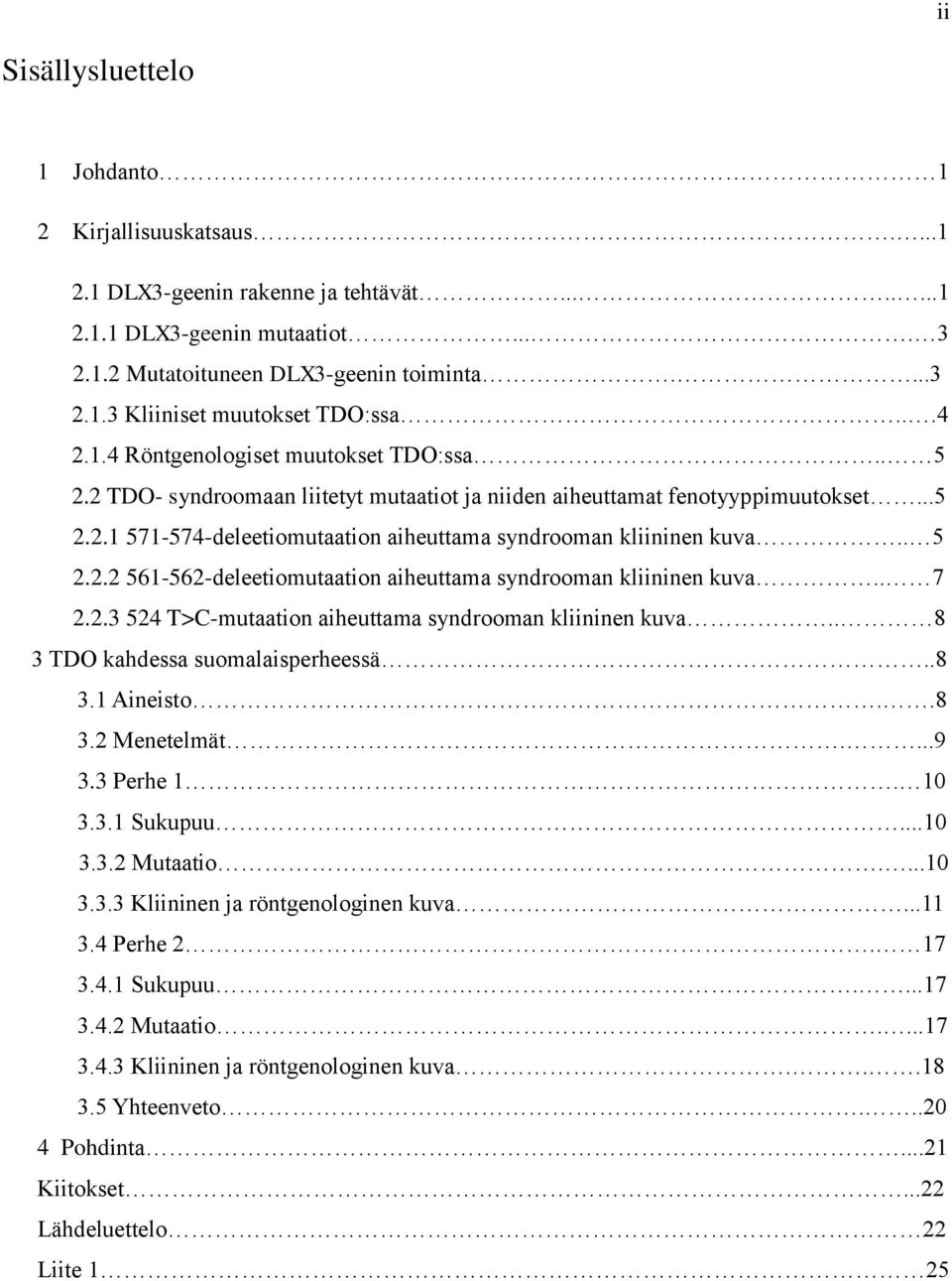 . 5 2.2.2 561-562-deleetiomutaation aiheuttama syndrooman kliininen kuva.. 7 2.2.3 524 T>C-mutaation aiheuttama syndrooman kliininen kuva.. 8 3 TDO kahdessa suomalaisperheessä..8 3.1 Aineisto..8 3.2 Menetelmät.