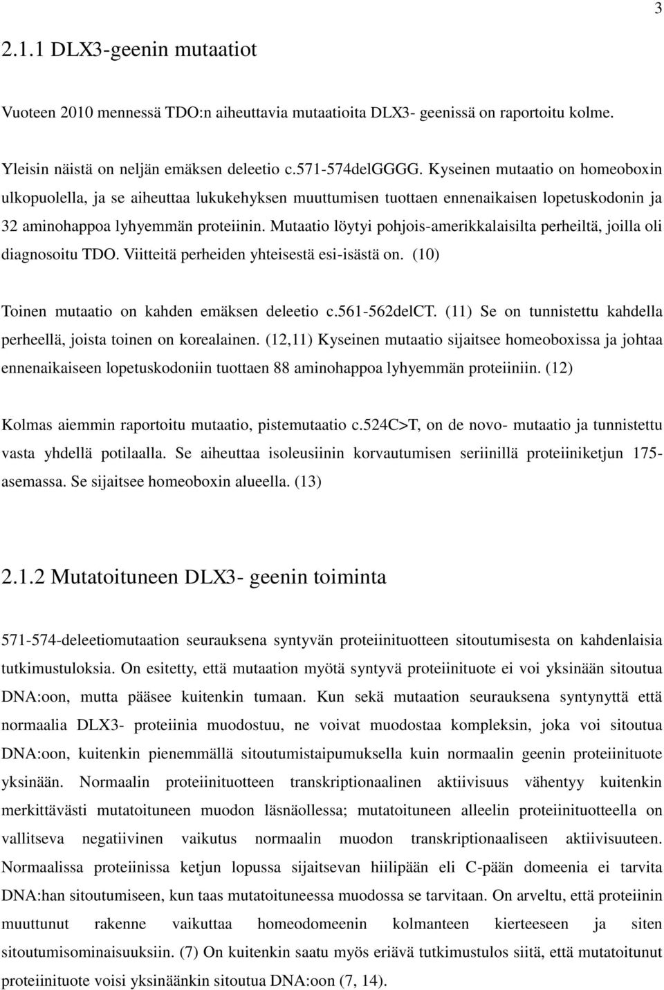 Mutaatio löytyi pohjois-amerikkalaisilta perheiltä, joilla oli diagnosoitu TDO. Viitteitä perheiden yhteisestä esi-isästä on. (10) Toinen mutaatio on kahden emäksen deleetio c.561-562delct.