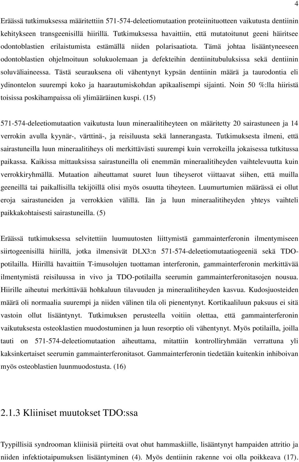 Tämä johtaa lisääntyneeseen odontoblastien ohjelmoituun solukuolemaan ja defekteihin dentiinitubuluksissa sekä dentiinin soluväliaineessa.