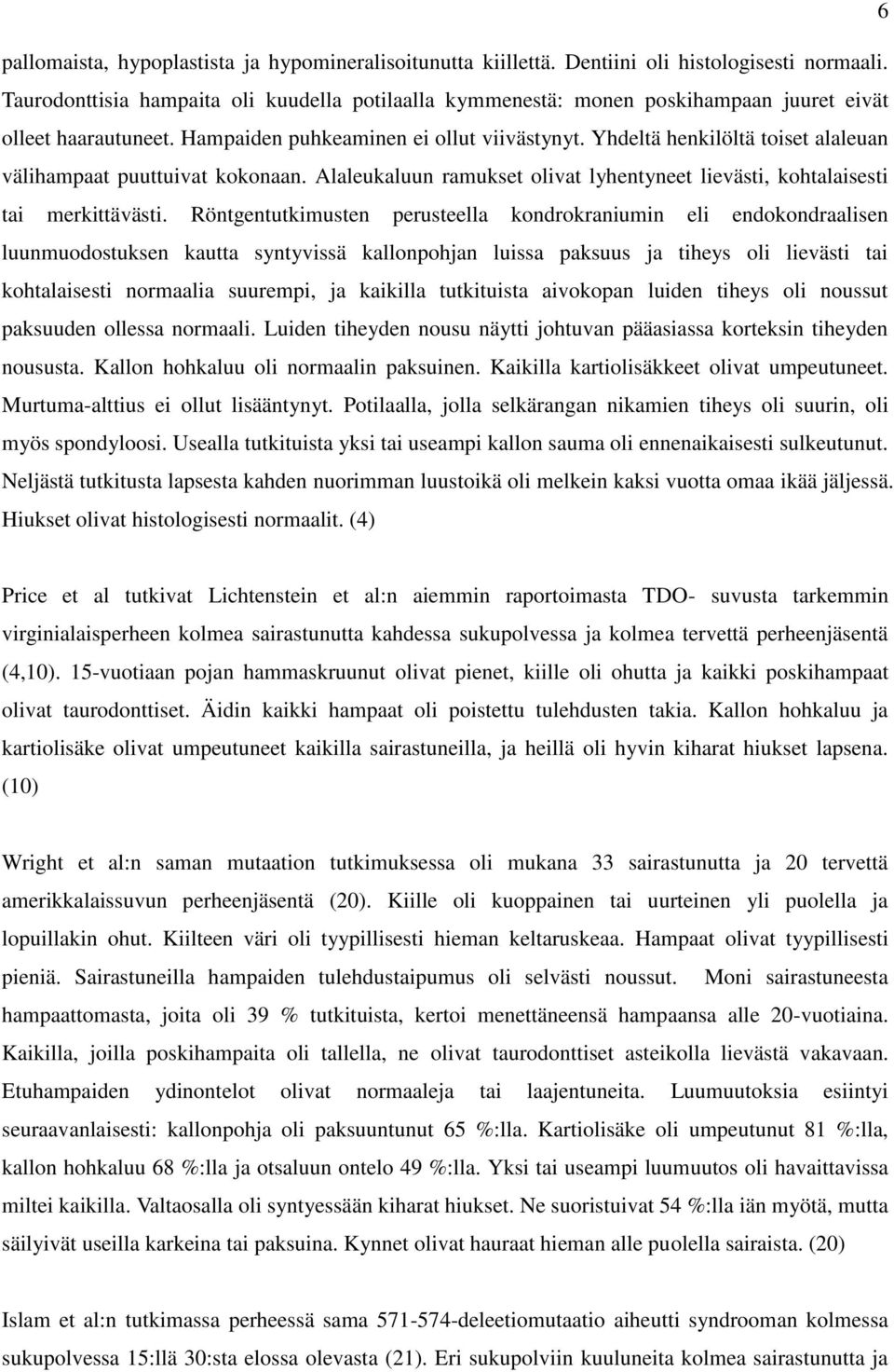 Yhdeltä henkilöltä toiset alaleuan välihampaat puuttuivat kokonaan. Alaleukaluun ramukset olivat lyhentyneet lievästi, kohtalaisesti tai merkittävästi.