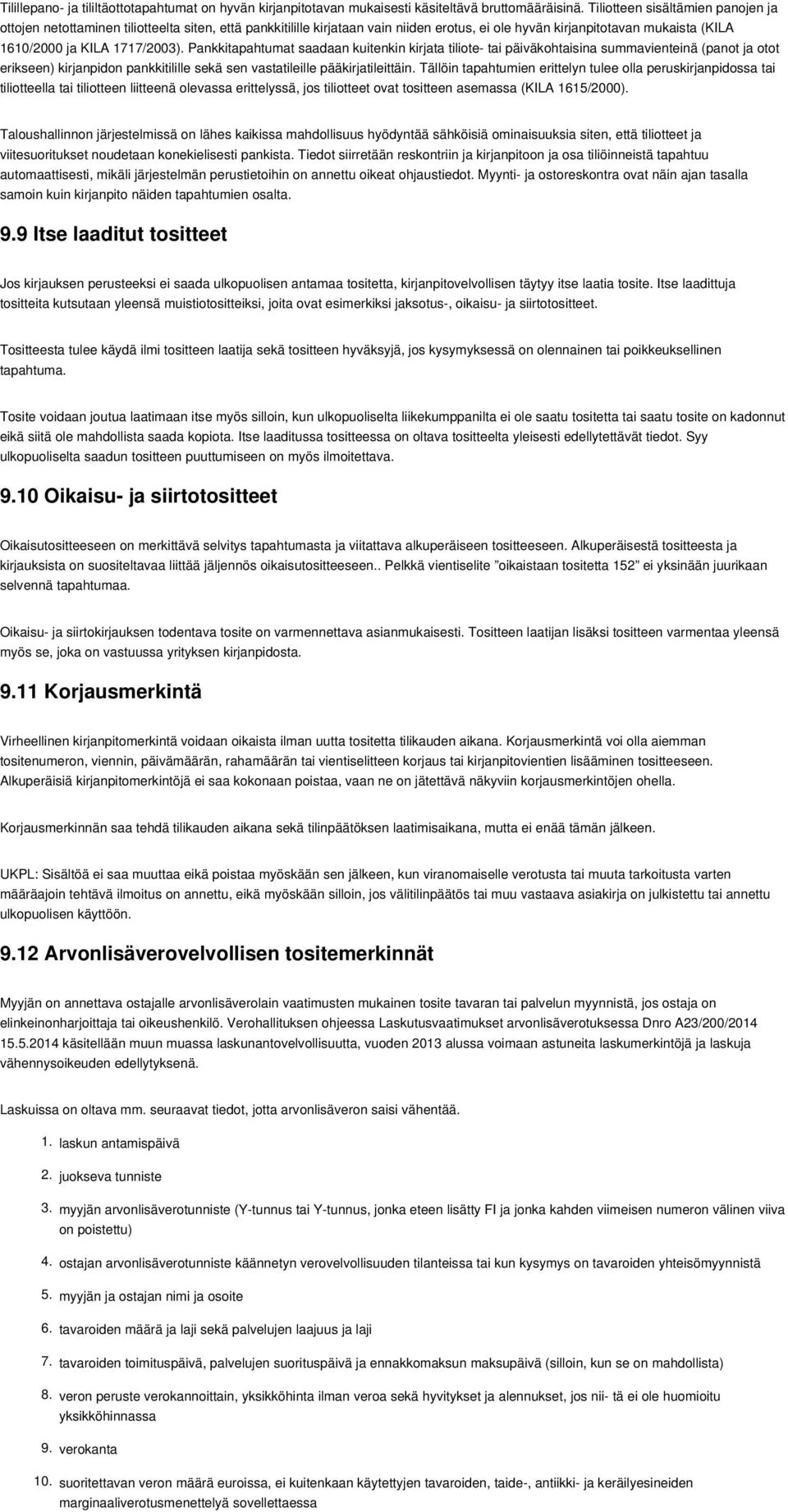 Pankkitapahtumat saadaan kuitenkin kirjata tiliote- tai päiväkohtaisina summavienteinä (panot ja otot erikseen) kirjanpidon pankkitilille sekä sen vastatileille pääkirjatileittäin.