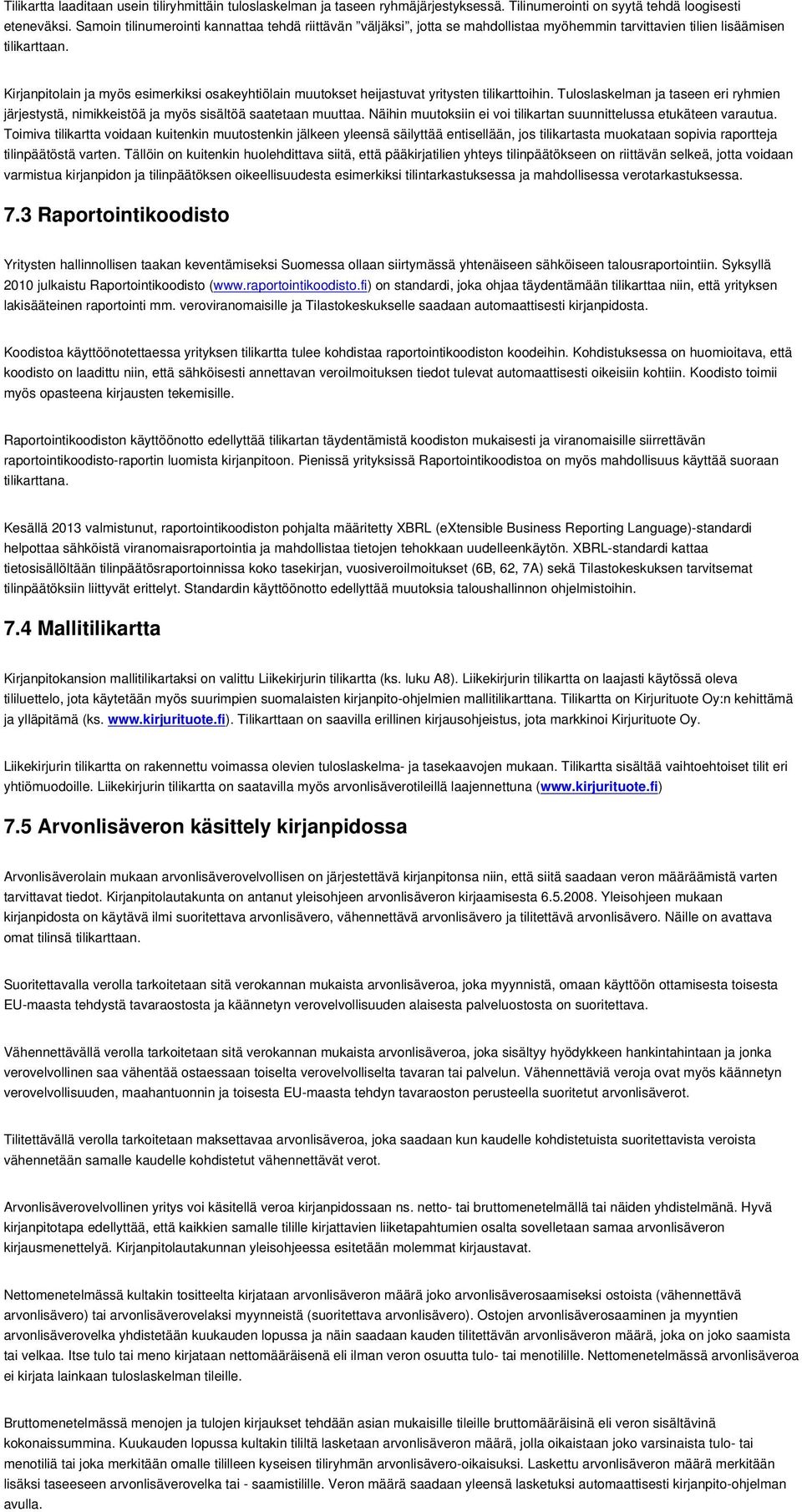 Kirjanpitolain ja myös esimerkiksi osakeyhtiölain muutokset heijastuvat yritysten tilikarttoihin. Tuloslaskelman ja taseen eri ryhmien järjestystä, nimikkeistöä ja myös sisältöä saatetaan muuttaa.